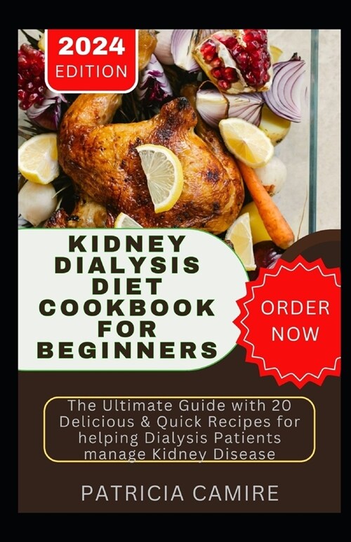 Kidney Dialysis Diet Cookbook for Beginners: The Ultimate Guide with 20 Delicious & Quick Recipes for helping Dialysis Patients manage Kidney Disease (Paperback)