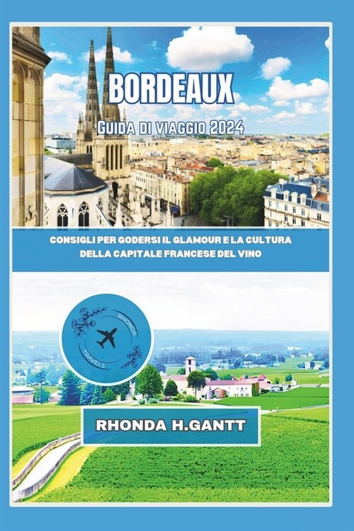 Bordeaux Guida Di Viaggio 2024: Consigli per godersi il glamour e la cultura della capitale francese del vino (Paperback)