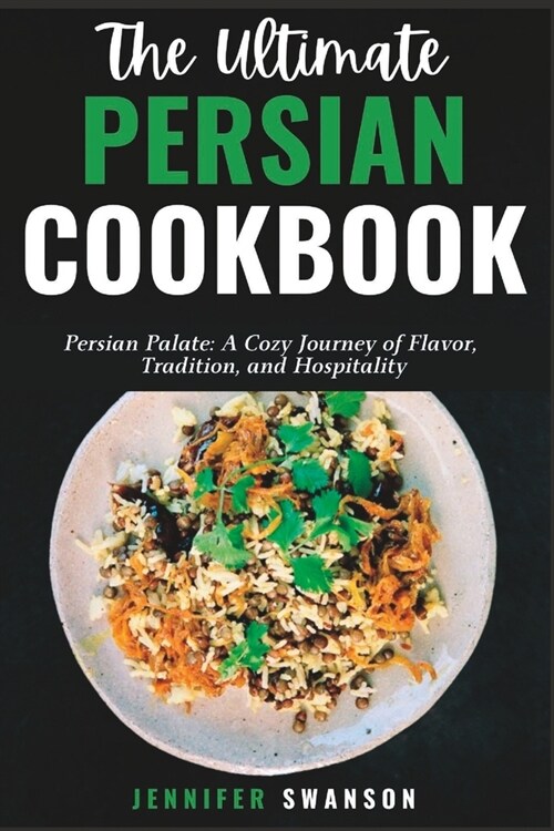 The Ultimate Persian Cookbook: Persian Palate: A Cozy Journey of Flavor, Tradition, and Hospitality (Paperback)