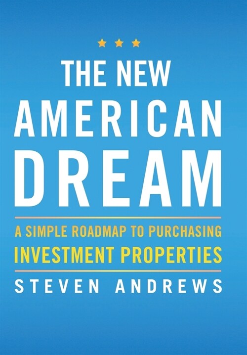 The New American Dream: A Simple Roadmap To Purchasing Investment Properties (Hardcover)