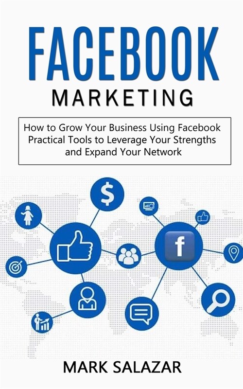 Facebook Marketing: How to Grow Your Business Using Facebook (Highly Effective Strategies for Business Advertising Generating Sales and Pa (Paperback)