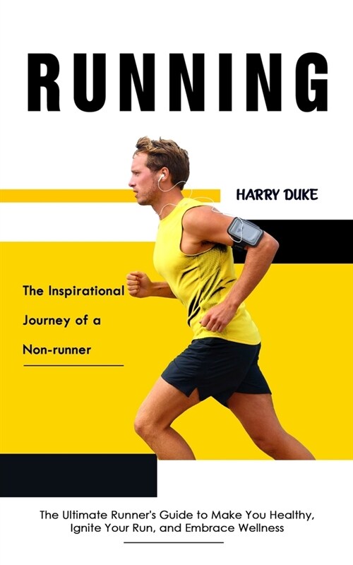 Running: The Inspirational Journey of a Non-runner (The Ultimate Runners Guide to Make You Healthy, Ignite Your Run, and Embra (Paperback)