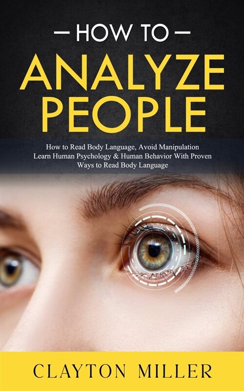 How to Analyze People: How to Read Body Language, Avoid Manipulation (Learn Human Psychology & Human Behavior With Proven Ways to Read Body L (Paperback)