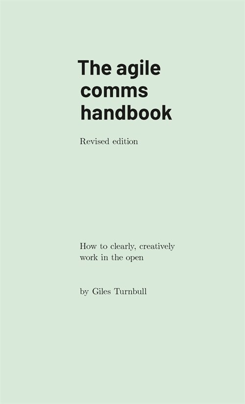 The agile comms handbook: How to clearly, creatively work in the open (Paperback)