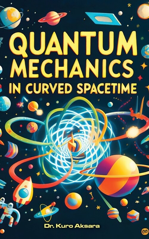 Quantum Mechanics in Curved Spacetime: A Comprehensive Exploration (Paperback)