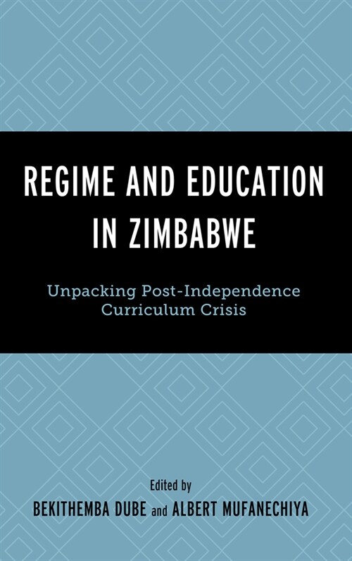 Regime and Education in Zimbabwe: Unpacking Post-Independence Curriculum Crisis (Hardcover)