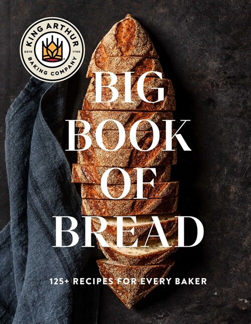 The King Arthur Baking Company Big Book of Bread: 125+ Recipes for Every Baker (a Cookbook) (Hardcover)