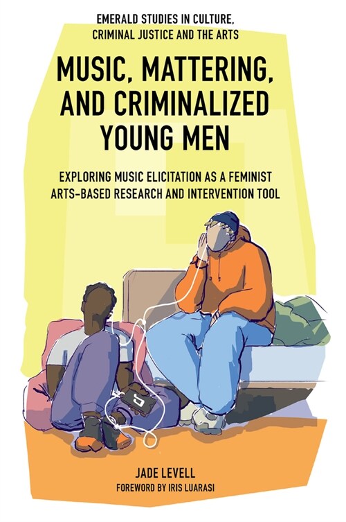 Music, Mattering, and Criminalized Young Men : Exploring Music Elicitation as a Feminist Arts-Based Research and Intervention Tool (Hardcover)