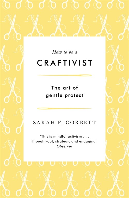 How to be a Craftivist : The art of gentle protest (Paperback)