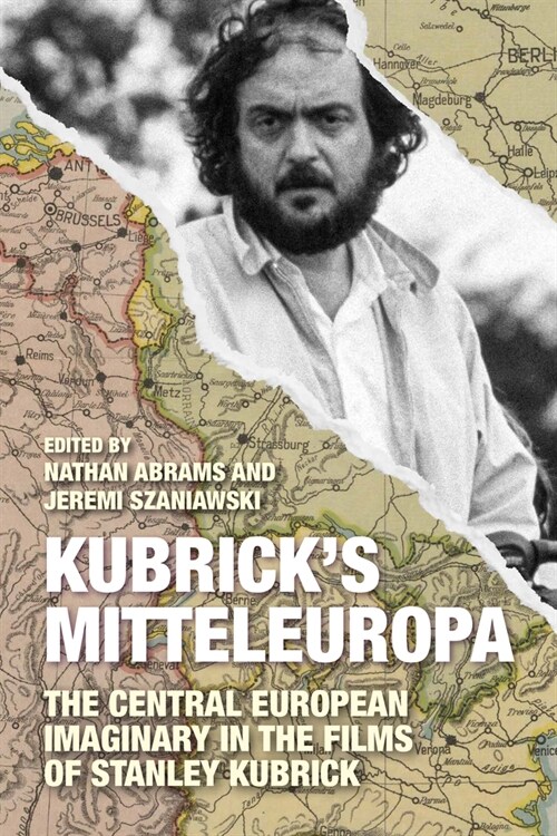 Kubricks Mitteleuropa: The Central European Imaginary in the Films of Stanley Kubrick (Hardcover)