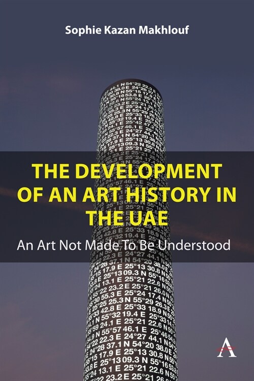 The Development of An Art History in the UAE : An Art Not Made To Be Understood (Hardcover)