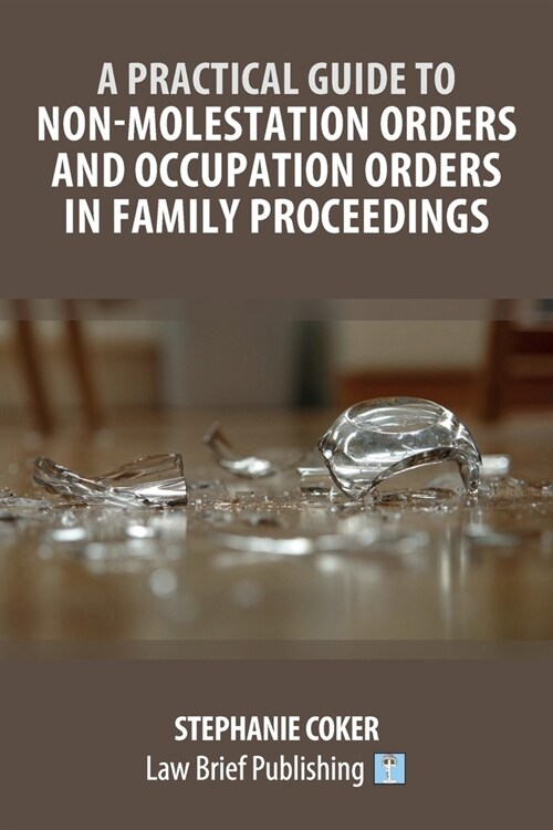 A Practical Guide to Non-Molestation Orders and Occupation Orders in Family Proceedings (Paperback)