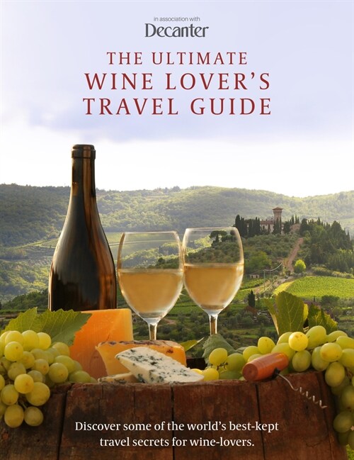 The Ultimate Wine Lovers Travel Guide : In Association with Decanter (Hardcover)