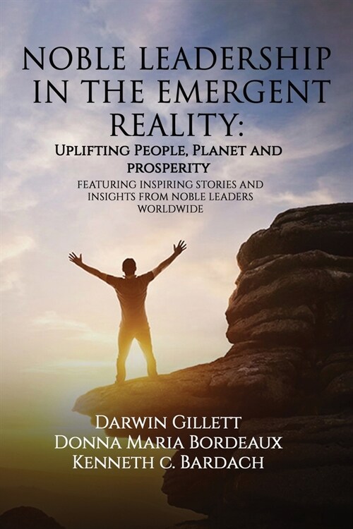 Noble Leadership in the Emergent Reality: UPLIFTING People, Planet and Prosperity (Paperback)