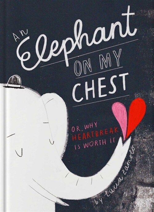 An Elephant on My Chest: Or, Why Heartbreak Is Worth It (Hardcover)