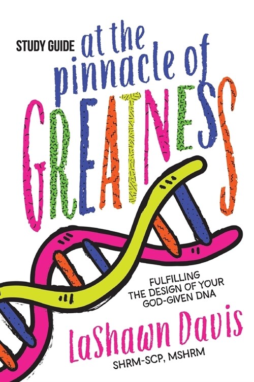 At the Pinnacle of Greatness Study Guide: Fulfilling the Design of Your God-Given DNA (Paperback)