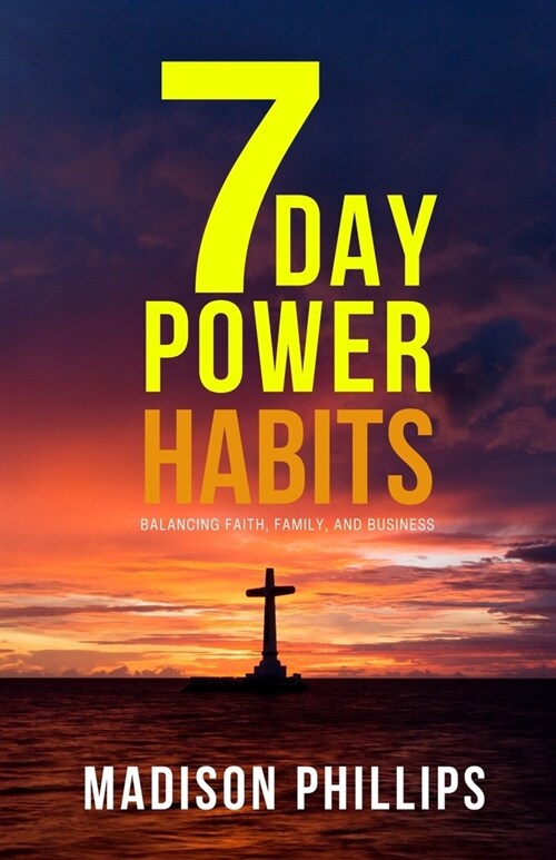 7 Day Power Habits: Balancing Faith, Family, and Business (Paperback)