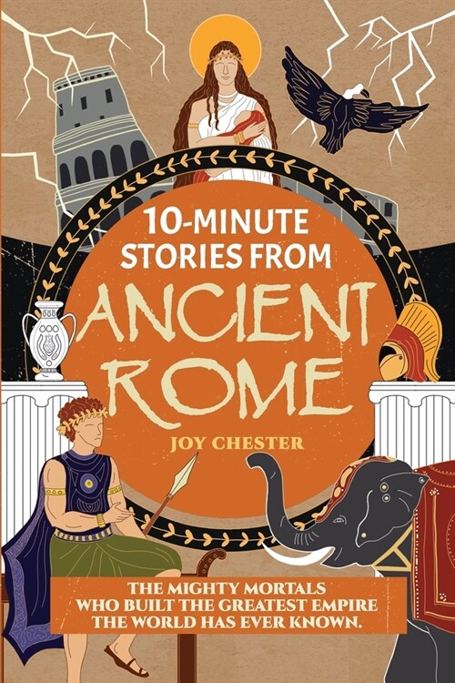 10-Minute Stories From Ancient Rome: The Mighty Mortals Who Built the Greatest Empire the World has ever known. (Paperback)