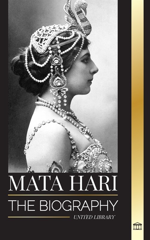 Mata Hari: The biography of an Exotic Dutch Courtesan and World War I spy (Paperback)