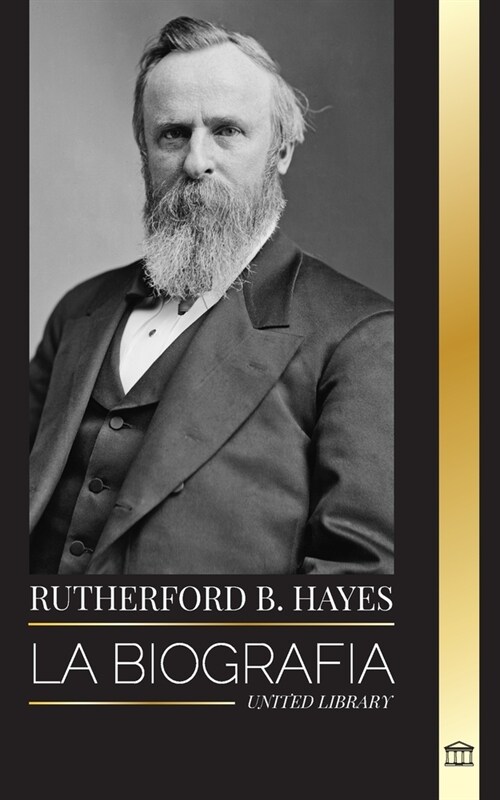Rutherford B. Hayes: La biograf? de un presidente de la Guerra Civil estadounidense, liderazgo y traici? (Paperback)