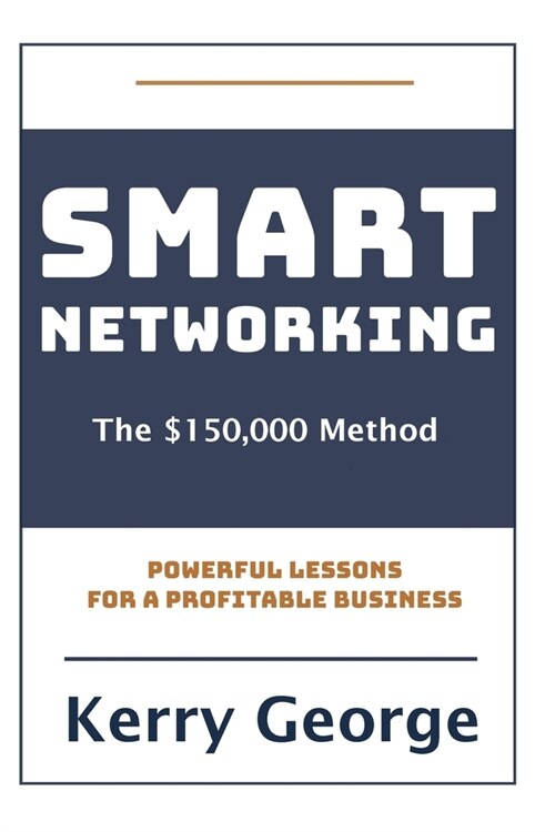 Smart Networking - The $150,000 Method: Powerful Lessons For A Profitable Business (Paperback)