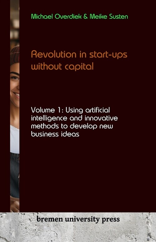 Revolution in start-ups without capital: Volume 1: Using artificial intelligence and innovative methods to develop new business ideas (Paperback)