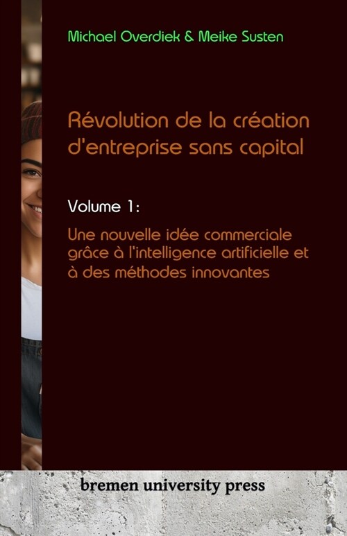 R?olution de la cr?tion dentreprise sans capital: Volume 1: Une nouvelle id? commerciale gr?e ?lintelligence artificielle et ?des m?hodes inn (Paperback)