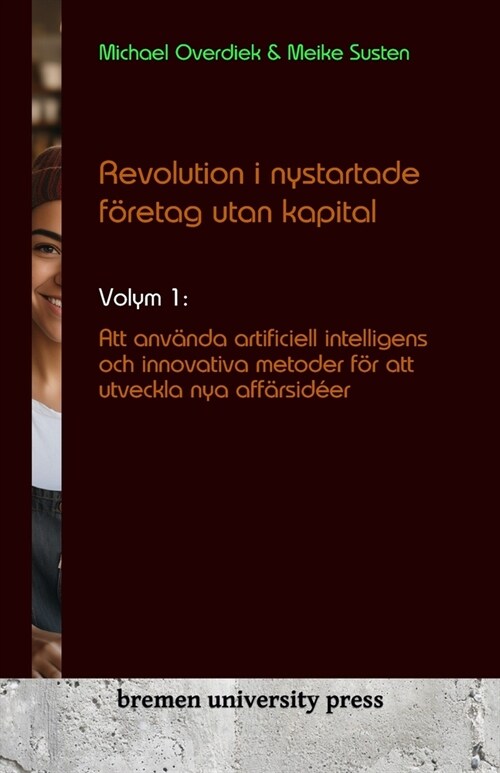 Revolution i nystartade f?etag utan kapital: Volym 1: Att anv?da artificiell intelligens och innovativa metoder f? att utveckla nya aff?sid?r (Paperback)
