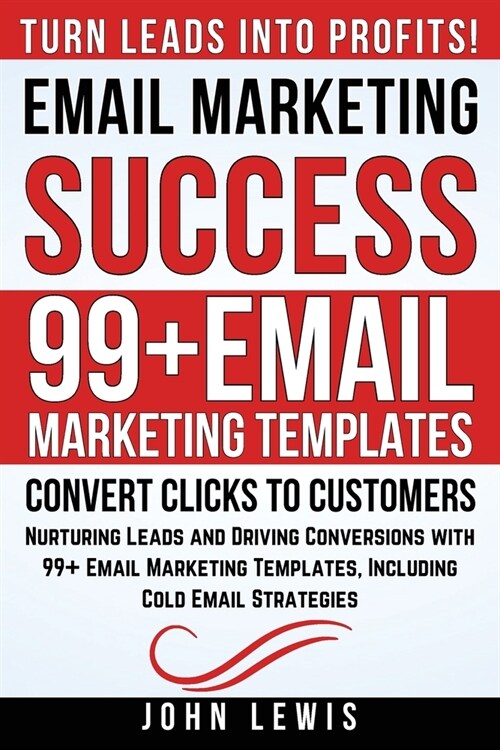 Email Marketing Success: Nurturing Leads and Driving Conversions with 99+ Email Marketing Templates, Including Cold Email Strategies (Paperback)