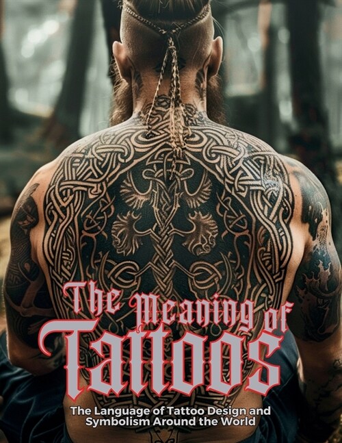 The Meaning of Tattoos: The Language of Tattoo Design and Symbolism Around the World. (Paperback)