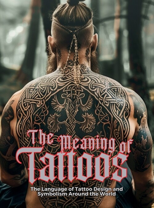 The Meaning of Tattoos: The Language of Tattoo Design and Symbolism Around the World. (Hardcover)