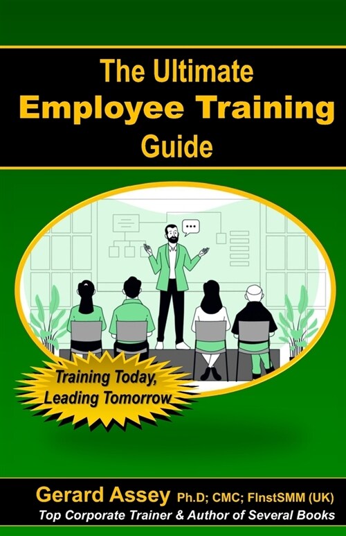 The Ultimate Employee Training Guide- Training Today, Leading Tomorrow: #Employee Training #Training and Development #Training Best Practices #Trainin (Paperback)