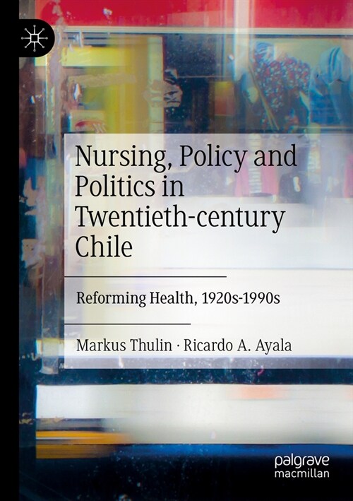 Nursing, Policy and Politics in Twentieth-Century Chile: Reforming Health, 1920s-1990s (Paperback, 2023)