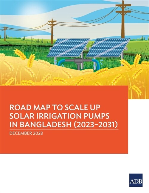 Road Map to Scale Up Solar Irrigation Pumps in Bangladesh (2023-2031) (Paperback)