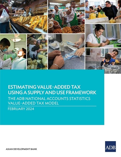 Estimating Value-Added Tax Using a Supply and Use Framework: The ADB National Accounts Statistics Value-Added Tax Model (Paperback)