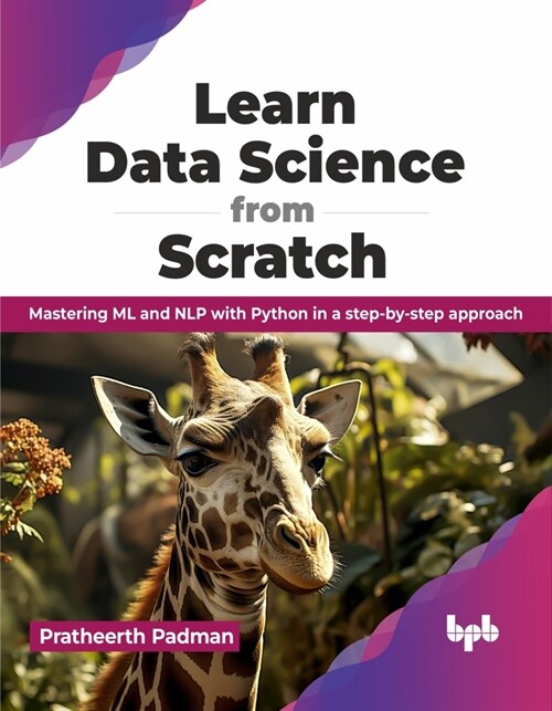 Learn Data Science from Scratch: Mastering ML and Nlp with Python in a Step-By-Step Approach (Paperback)