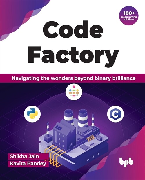 Code Factory: Navigating the Wonders Beyond Binary Brilliance with 100+ Programming Solutions (Paperback)