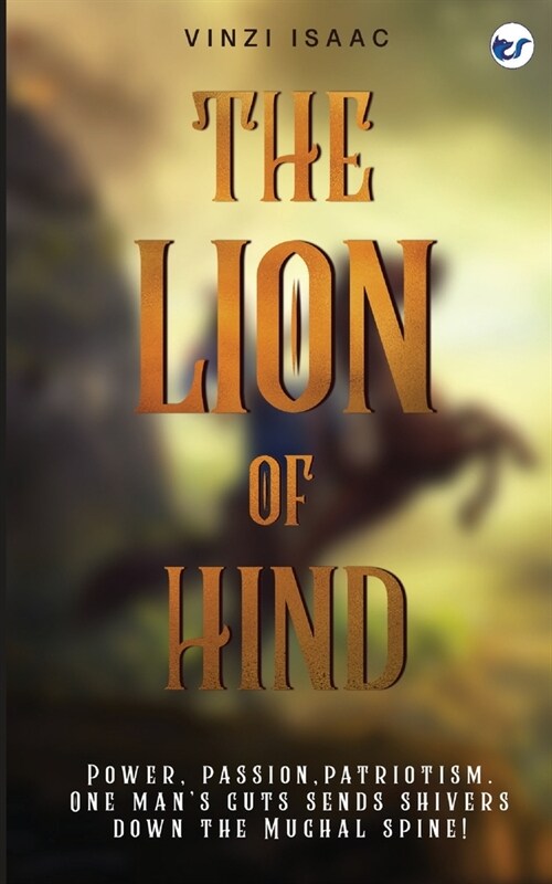 The Lion of Hind: Power, Passion, Patriotism. One Mans Guts Sends Shivers Down the Mughal Spine! (Paperback)