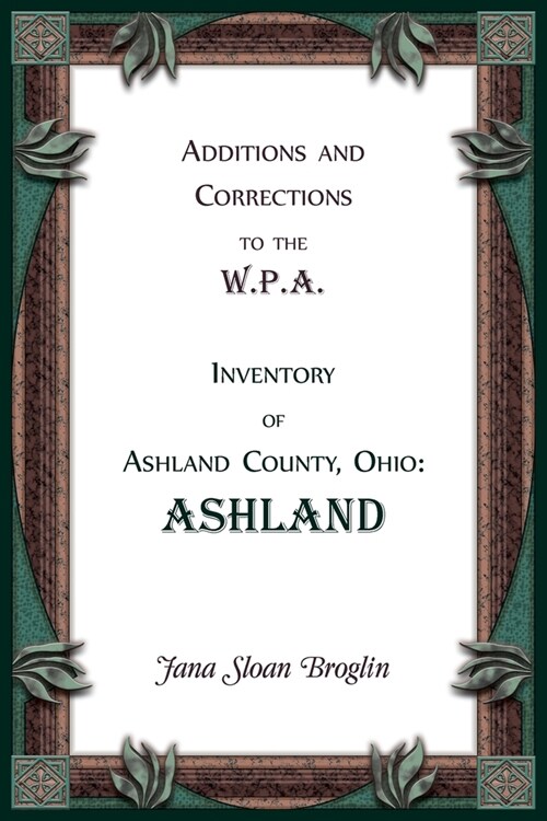 Additions and Corrections to the W.P.A. Inventory of Ashland County, Ohio: Ashland (Paperback)