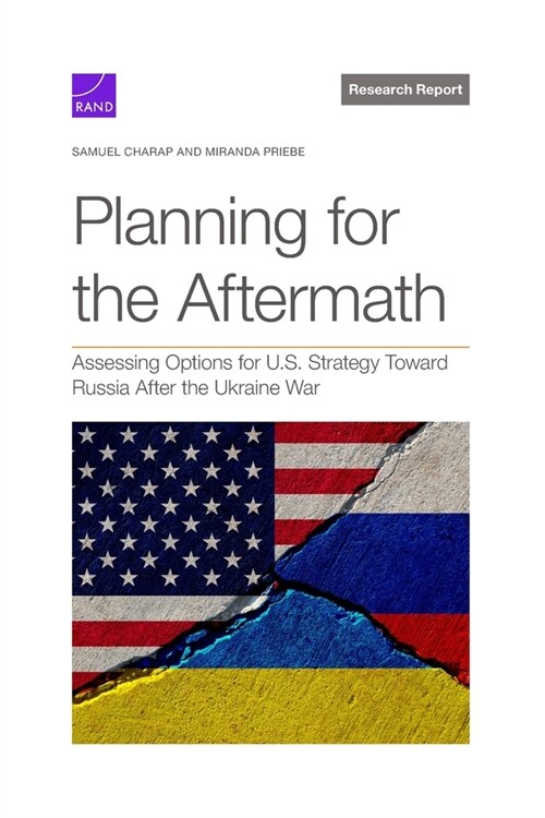 Planning for the Aftermath: Assessing Options for U.S. Strategy Toward Russia After the Ukraine War (Paperback)