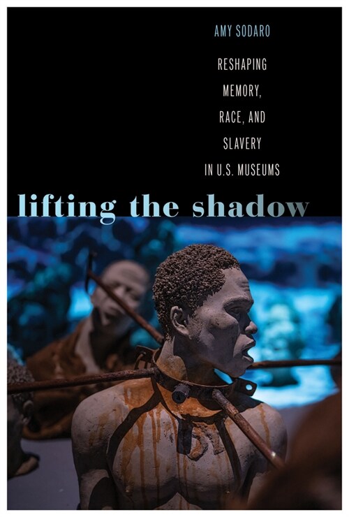 Lifting the Shadow: Reshaping Memory, Race, and Slavery in U.S. Museums (Paperback)