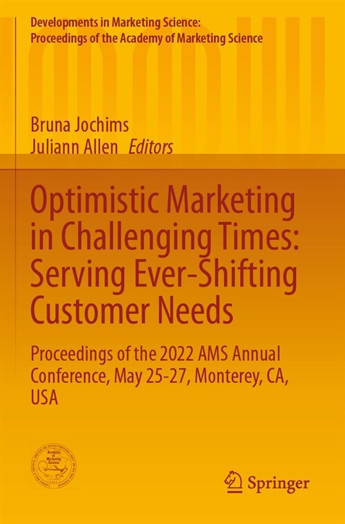 Optimistic Marketing in Challenging Times: Serving Ever-Shifting Customer Needs: Proceedings of the 2022 Ams Annual Conference, May 25-27, Monterey, C (Paperback, 2023)