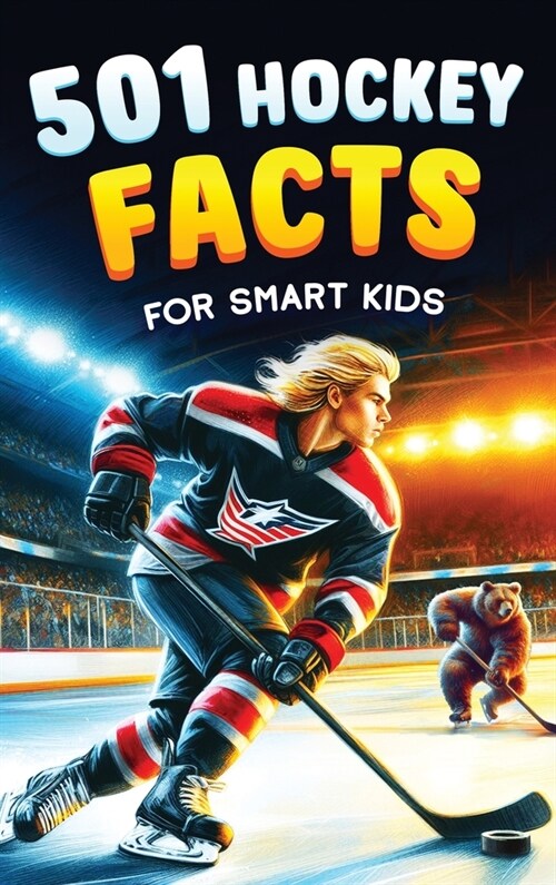 501 Hockey Facts for Smart Kids: The Ultimate Illustrated Collection of Unbelievable Stories and Fun Ice Hockey Trivia for Boys and Girls! (Hardcover)