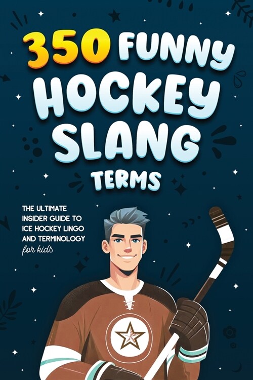 350 Funny Hockey Slang Terms: The Ultimate Insider Guide to Ice Hockey Lingo and Terminology for Kids (Paperback)