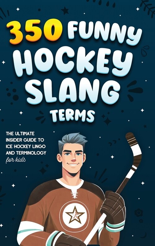 350 Funny Hockey Slang Terms: The Ultimate Insider Guide to Ice Hockey Lingo and Terminology for Kids (Hardcover)