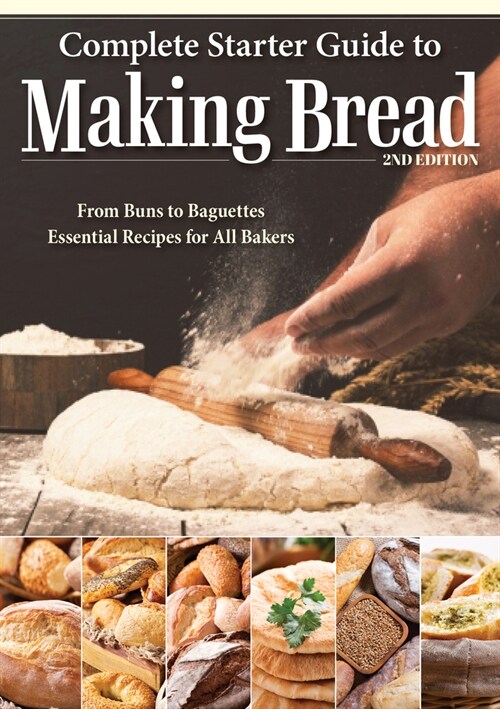 Complete Starter Guide to Making Bread: From Buns to Baguettes, Essential Recipes for All Bakers (Paperback)