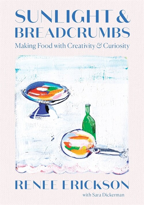 Sunlight & Breadcrumbs: Making Food with Creativity & Curiosity (Hardcover)