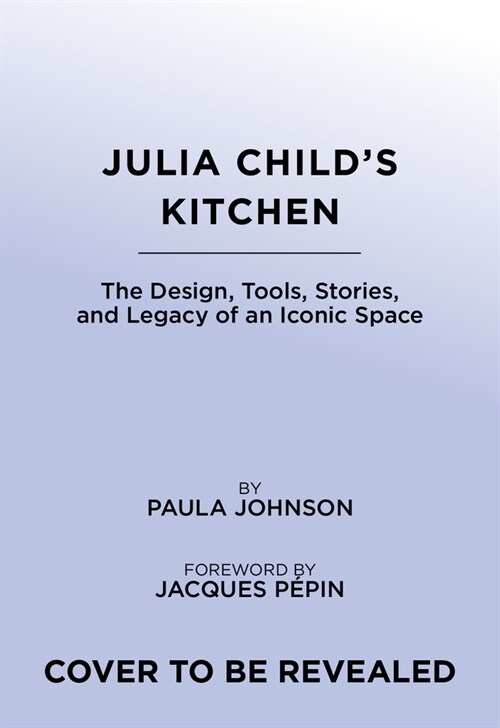 Julia Childs Kitchen: The Design, Tools, Stories, and Legacy of an Iconic Space (Hardcover)