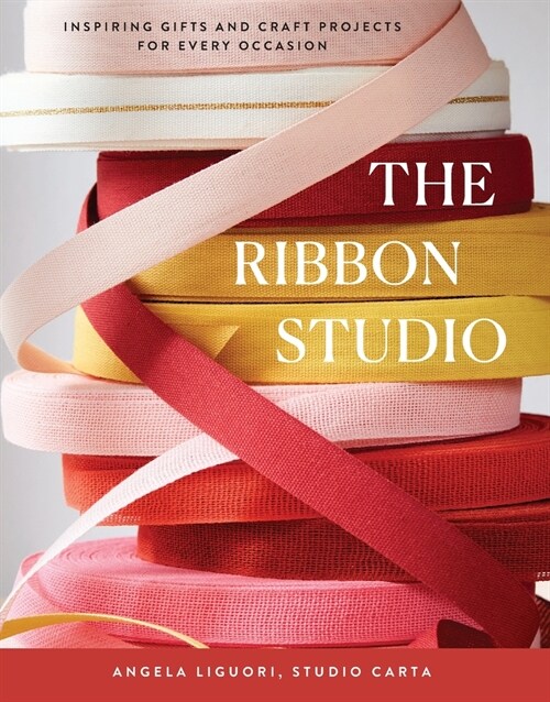The Ribbon Studio: Inspiring Gifts and Craft Projects for Every Occasion (Hardcover)