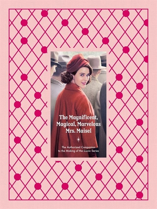 The Magnificent, Magical, Marvelous Mrs. Maisel: The Authorized Companion to the Making of the Iconic Series (Hardcover)